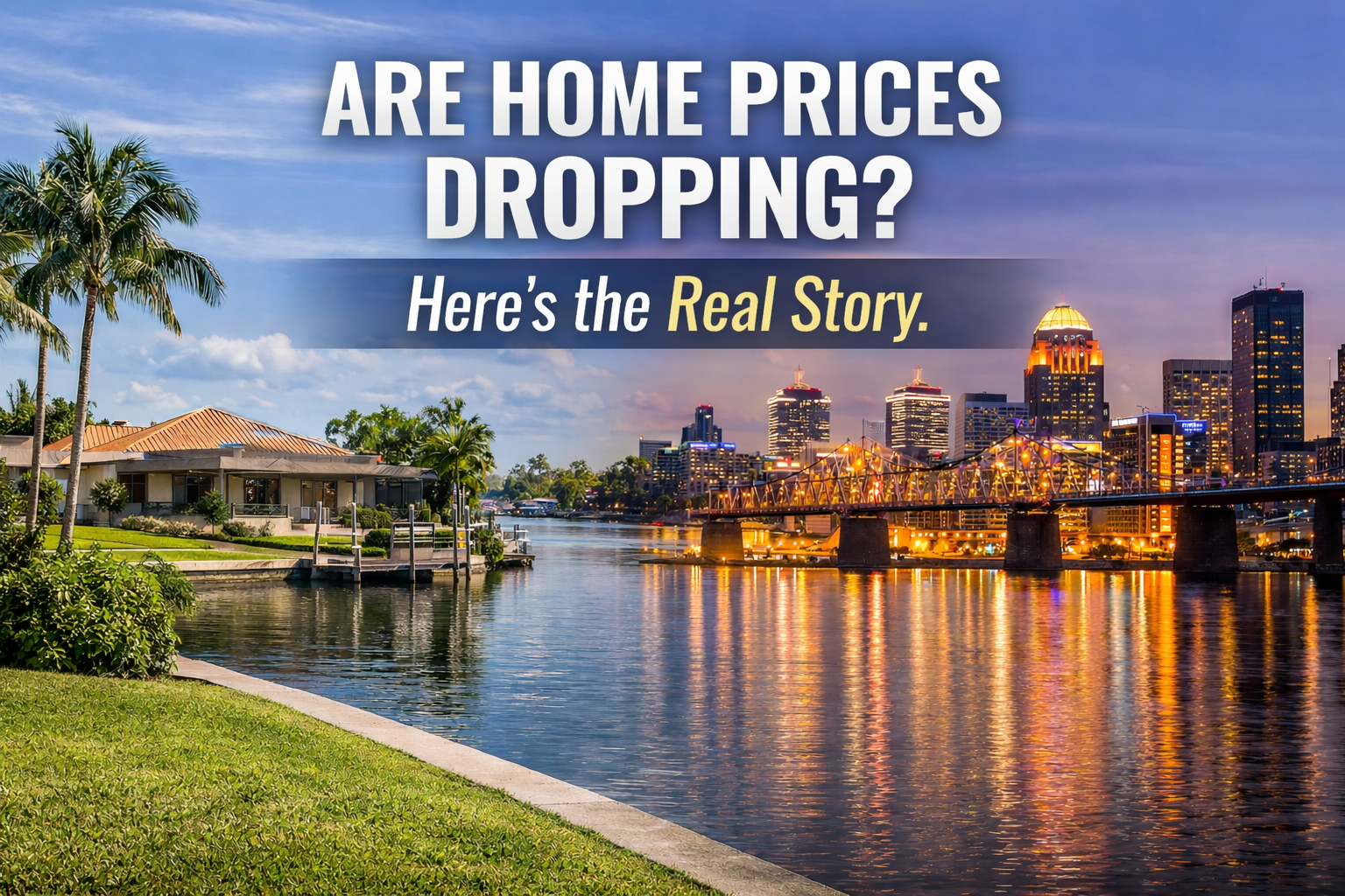 Are Home Prices Dropping in 2026? The Real Story for Cape Coral, FL and Louisville, KY